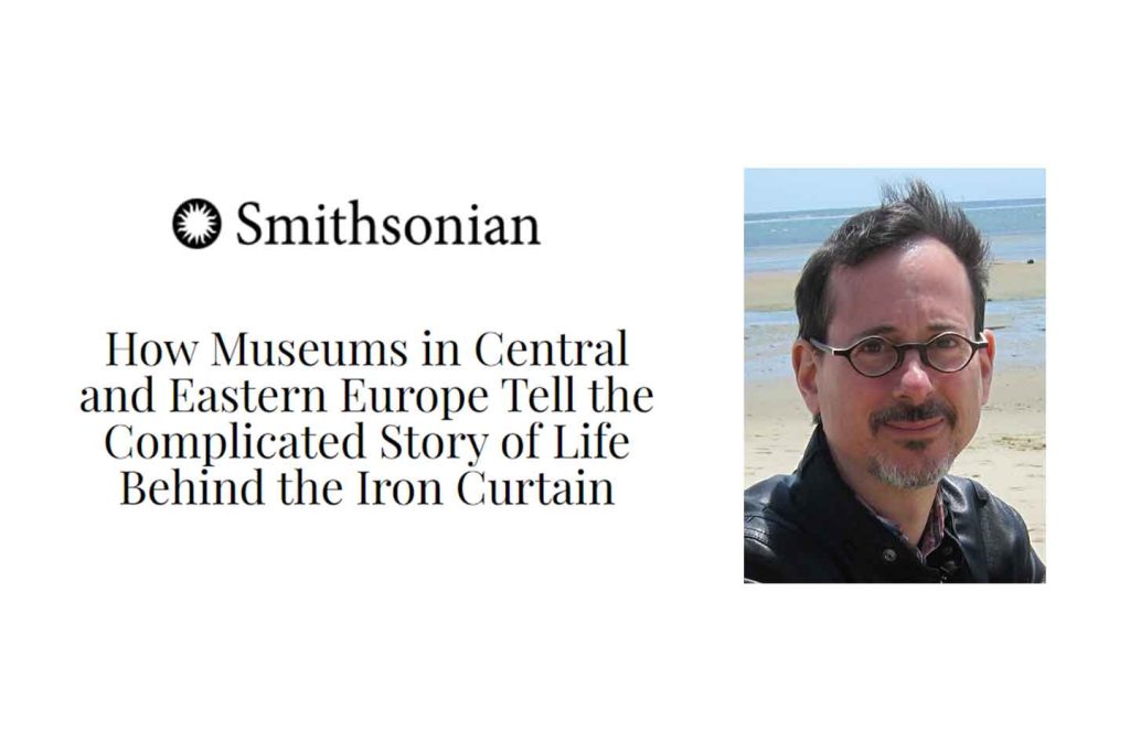Headshot of Jonathan Bach with a beach behind him. Next to him is the Smithsonian masthead above article's headline: How Museums in Central and Eastern Europe Tell the Complicated Story of Life Behind the Iron Curtain.